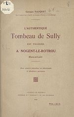 Télécharger le livre :  L'authentique tombeau de Sully est toujours à Nogent-le-Rotrou (Eure-et-Loir)