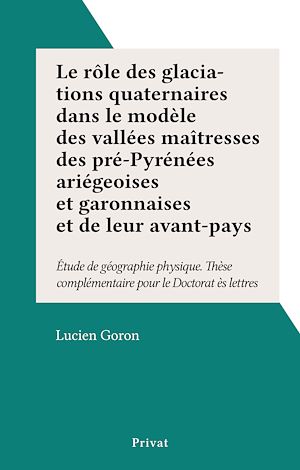 Download the eBook: Le rôle des glaciations quaternaires dans le modèle des vallées maîtresses des pré-Pyrénées ariégeoises et garonnaises et de leur avant-pays