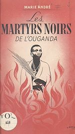 Télécharger le livre :  Les martyrs noirs de l'Ouganda