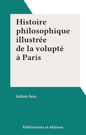 Téléchargez le livre :  Histoire philosophique illustrée de la volupté à Paris