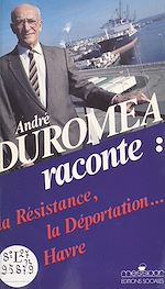 Télécharger le livre :  André Duroméa raconte : la Résistance, la déportation, Le Havre