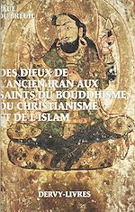 Télécharger le livre :  Des dieux de l'ancien Iran aux saints du bouddhisme, du christianisme et de l'islam