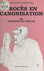 Télécharger le livre :  Procès en canonisation de Charles de Gaulle