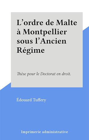 Téléchargez le livre :  L'ordre de Malte à Montpellier sous l'Ancien Régime