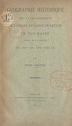 Télécharger le livre :  Géographie historique des établissements de l'ordre de Saint-François en Touraine