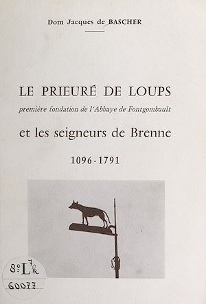Téléchargez le livre :  Le Prieuré Sainte-Madeleine de Loups, première fondation de l'Abbaye de Fontgombault, et les seigneurs de Brenne