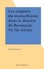 Télécharger le livre :  Les origines du monachisme dans le diocèse de Besançon, Ve-Xe siècles