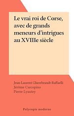 Télécharger le livre :  Le vrai roi de Corse, avec de grands meneurs d'intrigues au XVIIIe siècle