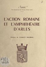 Télécharger le livre :  L'action romaine et l'amphithéâtre d'Arles