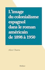 Télécharger le livre :  L'image du colonialisme espagnol dans le roman américain de 1898 à 1950