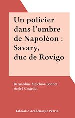Télécharger le livre :  Un policier dans l'ombre de Napoléon : Savary, duc de Rovigo