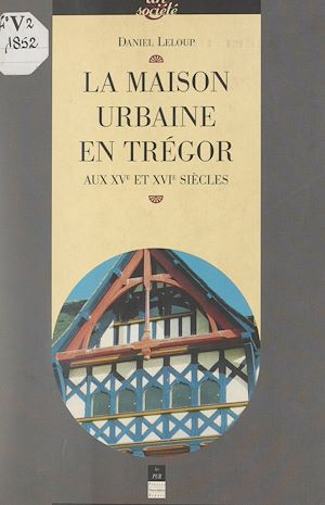 Téléchargez le livre :  La maison urbaine en Trégor aux XVe et XVIe siècles