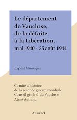 Télécharger le livre :  Le département de Vaucluse, de la défaite à la Libération, mai 1940 - 25 août 1944