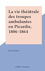Télécharger le livre :  La vie théâtrale des troupes ambulantes en Picardie, 1806-1864