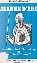 Télécharger le livre :  Jeanne d'Arc est-elle née à Domrémy et morte à Rouen ?
