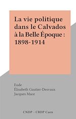 Télécharger le livre :  La vie politique dans le Calvados à la Belle Époque : 1898-1914