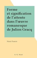 Télécharger le livre :  Forme et signification de l'attente dans l'œuvre romanesque de Julien Gracq