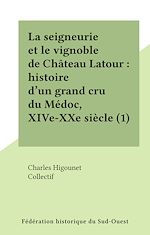 Télécharger le livre :  La seigneurie et le vignoble de Château Latour : histoire d'un grand cru du Médoc, XIVe-XXe siècle (1)