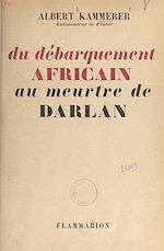 Télécharger le livre :  Du débarquement africain au meurtre de Darlan
