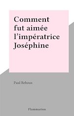Télécharger le livre :  Comment fut aimée l'impératrice Joséphine