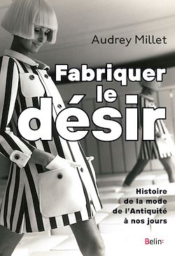 Télécharger le livre :  Fabriquer le désir : Histoire de la mode de l'Antiquité à nos jours