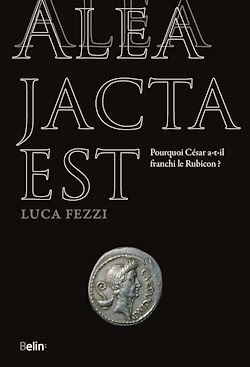 Télécharger le livre :  Alea jacta est : Pourquoi César a-t-il franchi le Rubicon ?