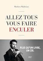Télécharger le livre :  Allez tous vous faire enculer - Plus qu'un livre un cri