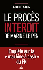 Télécharger le livre :  Le procès interdit de Marine Le Pen - Enquête surla "machine à cash" du FN
