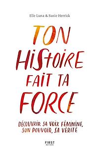 Téléchargez le livre :  Ton histoire fait ta force - Découvrir sa voix féminine, son pouvoir, sa vérité