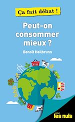 Télécharger le livre :  Peut-on consommer mieux ? Pour les Nuls ça fait débat