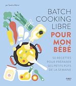 Télécharger le livre :  Batch cooking libre pour mon bébé - 50 recettes pour composer soi-même sa semaine à l'avance.