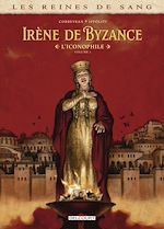 Télécharger le livre :  Les Reines de sang - Irène de Byzance, l'iconophile T01