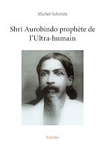 Télécharger le livre :  Shri Aurobindo prophète de l'ultra-humain