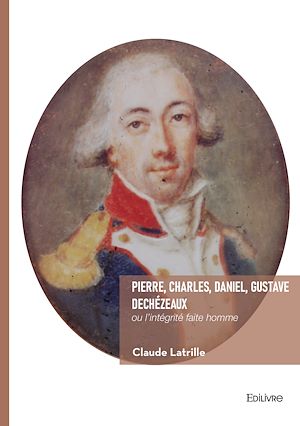 Téléchargez le livre :  Pierre, Charles, Daniel, Gustave Dechézeaux, ou l'intégrité faite homme