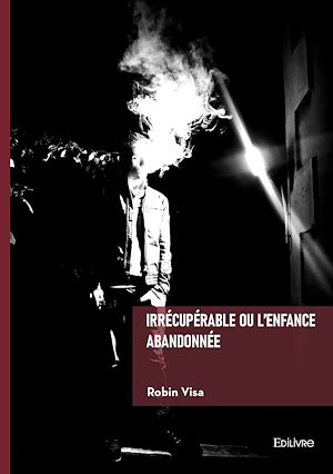 Téléchargez le livre :  Irrécupérable ou l'enfance abandonnée