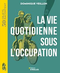 Téléchargez le livre :  La vie quotidienne sous l'occupation