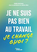 Télécharger le livre :  Je ne suis pas bien au travail... je change quoi ?