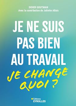 Télécharger le livre :  Je ne suis pas bien au travail... je change quoi ?