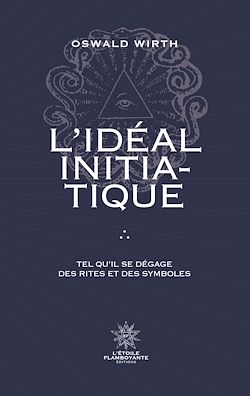 Télécharger le livre :  L'Idéal Initiatique - Tel qu'il se dégage des rites et des symboles