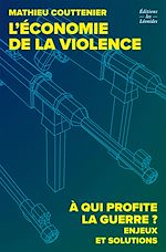 Télécharger le livre :  L'économie de la violence. À qui profite la guerre ? Enjeux et solutions