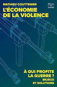 Téléchargez le livre :  L'économie de la violence. À qui profite la guerre ? Enjeux et solutions