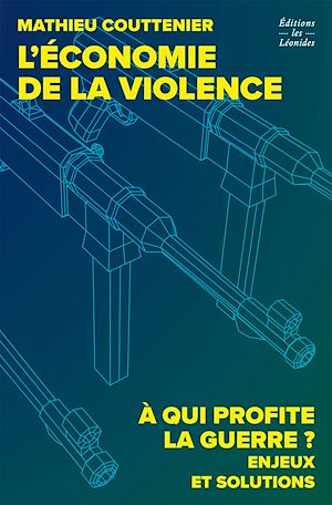 Téléchargez le livre :  L'économie de la violence. À qui profite la guerre ? Enjeux et solutions