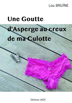 Téléchargez le livre :  Une Goutte d'Asperge au creux de ma Culotte