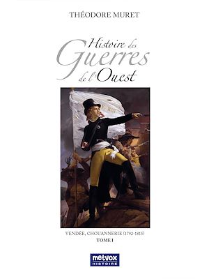 Téléchargez le livre :  Histoire des Guerres de l'Ouest - Vendée, Chouannerie (1792-1815) - Tome I