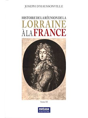 Téléchargez le livre :  Histoire de la Réunion de la Lorraine à la France - Tome III