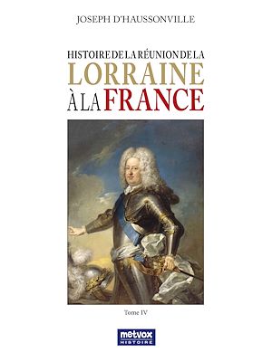 Téléchargez le livre :  Histoire de la réunion de la Lorraine à la France - Tome IV