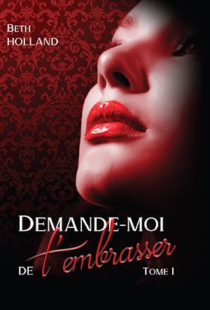 Téléchargez le livre :  Demande-moi de t'embrasser