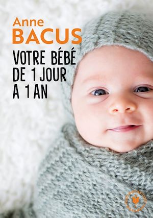 Votre bébé de 1 jour à 1 an | Bacus, Anne. Auteur