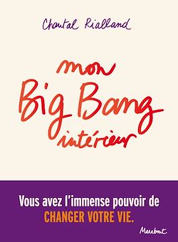 Télécharger le livre :  Mon big-bang intérieur, vous avez l'immense pouvoir de changer votre vie.