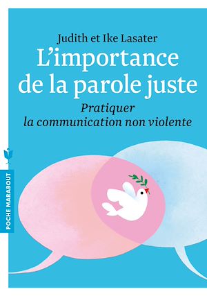 L'IMPORTANCE DE LA PAROLE JUSTE - PRATIQUE DE LA COMMUNICATION NON VIOLENTE - PRATIQUER LA COMMUNICA